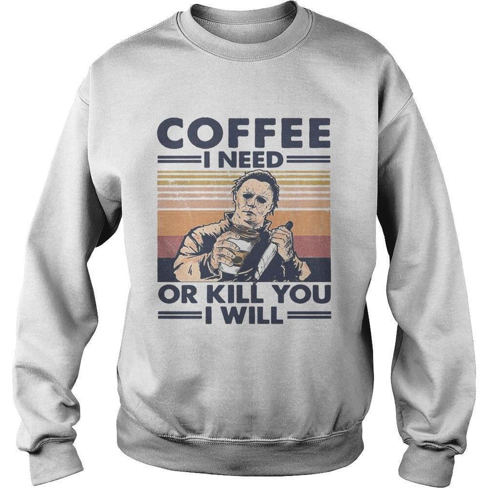 Coffee I Need Or Kill You I Will Sweatshirt